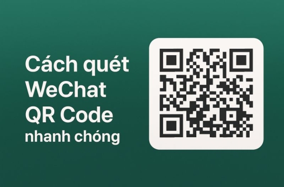 Cách Quét WeChat QR Code Nhanh Nhất & Hiệu Quả Năm 2026